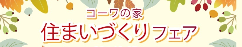 コーワの家　住まいづくりフェア開催